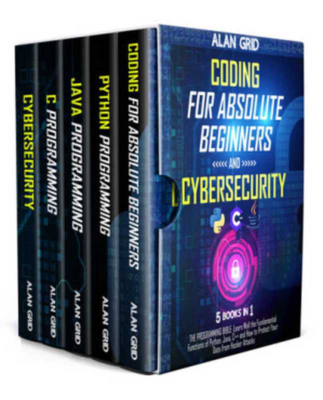 Coding for Absolute Beginners and Cybersecurity： 5 BOOKS ： Learn Well the Fundamental Functions of Python， Java， C++ and How to Protect Your Data from Hacker Attacks (5 BOOKS)（Alan  Grid）（2021）