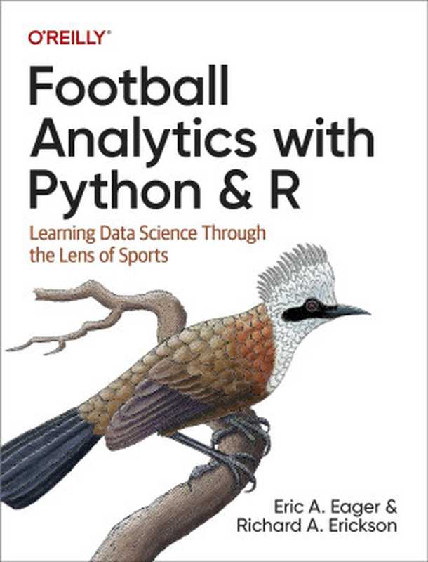 Football Analytics with Python and R： Learning Data Science Through the Lens of Sports（Eric A. Eager， Richard A. Erickson）（O&rsquo;Reilly Media 2023）